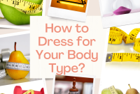 How To Dress For Your Body Type And Personal Style How To Dress For Your Body Type And Personal Style