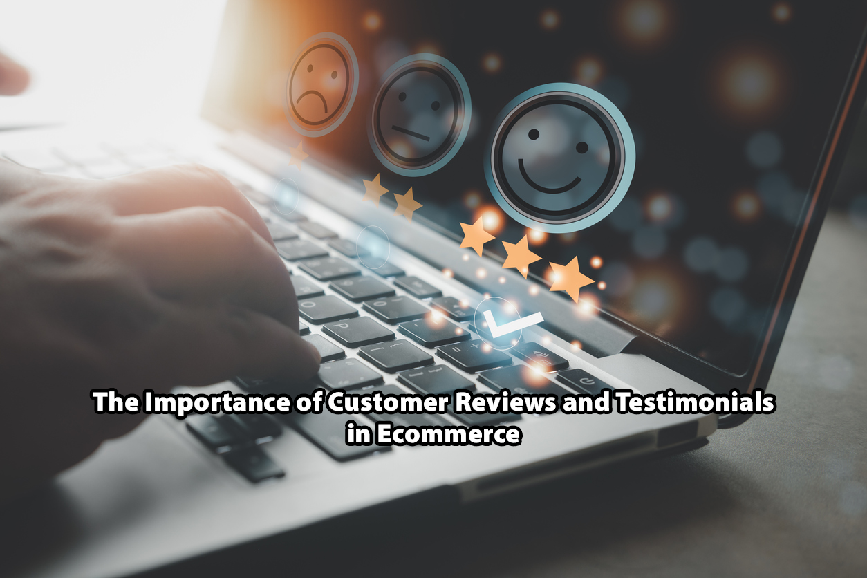 The Importance of Customer Reviews and Testimonials in Ecommerce